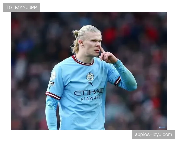 哈兰德持续高光表现，稳健发挥助球队提升联赛竞争力